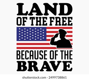 Land Of The Free Because Of The Brave Svg,Veterans Day Svg,Patriotic Svg,Veteran Svg,4th Of July Svg,Military Svg,Memorial Day Svg,Soldier Svg,American Flag Svg,Cut File,Silhouette