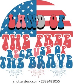 LAND OF THE FREE BECAUSE OF THE BRAVE-4TH OF JULY T-SHIRT DESIGN 