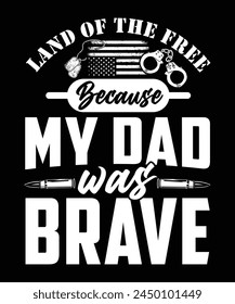 LAND OF THE FREE BECAUSE MY DAD WAS BRAVE TSHIRT DESIGN