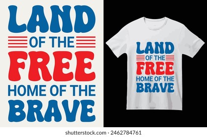 Land of the Free,Home of the Brave T-Shirt Design, USA Independence Day Typography 