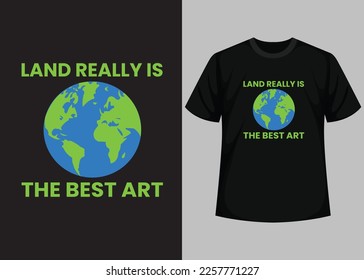 Land Really is The Best Art T-Shirt Design. Happy Earth Day - Planet earth print graphic design template. Earth day environmental protection. Vector and Illustration Elements for a Printable Products.