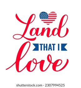 Land that I love. Funny Patriotic quote. 4th of July design. USA Independence Day. Vector template for typography poster, banner, greeting card, shirt, etc.