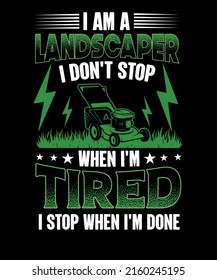 I Am A Landscaper I Don't Stop when I'm tired I stop when I'm done Lawn Mowing T-Shirt design