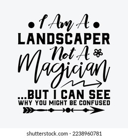 I am a Landscaper Not a Magician funny t-shirt design