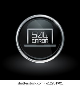 Laptop webpage error symbol with HTTP Error 504 -?? Gateway Timeout icon inside round chrome silver and black button emblem on black background. Vector illustration.