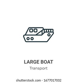 Large boat outline vector icon. Thin line black large boat icon, flat vector simple element illustration from editable transport concept isolated stroke on white background
