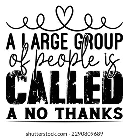 A Large Group Of People Is Called A No Thanks Sarcastic Typography T-shirt Design, For t-shirt print and other uses of template Vector EPS File.