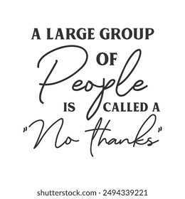 A large group of people is called a No Thanks sarcastic slogan inscription. Positive vector quotes. Illustration for prints on t-shirts and bags, posters, cards. Isolated on white background.