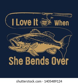 Large mouth Bass Fishing with Rod and Typography I Love It When She Bend Over