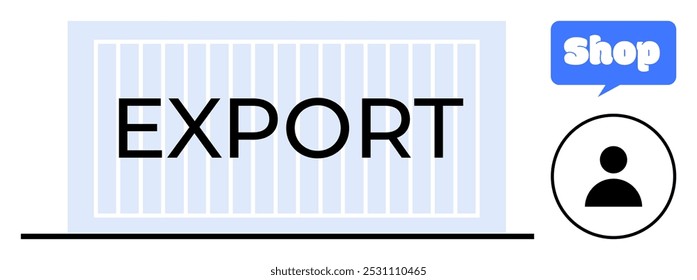 Large shipping container labeled EXPORT, speech bubble with Shop text, human icon. Ideal for international trade illustration, supply chain visual, logistics graphic, online retail image, e-commerce