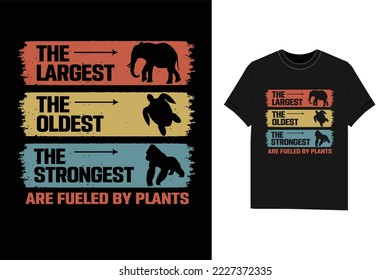 The Largest The Oldest The Strongest Are Fueled By Plants vegan t shirt svg