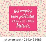 Las mujeres bien portadas rara vez hacen historia. Translation from Spanish - Well behaved women rarely make history. Perfect design for greeting cards, posters and social media. Spanish Lettering.
