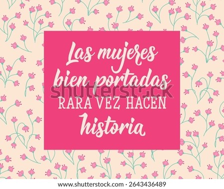 Las mujeres bien portadas rara vez hacen historia. Translation from Spanish - Well behaved women rarely make history. Perfect design for greeting cards, posters and social media. Spanish Lettering.