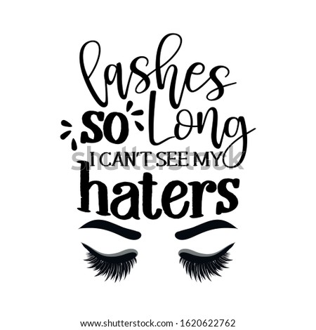 Lashes so long, I can't see my haters -  Vector eps poster with eyelashes and brows. Brush calligraphy isolated on white background. Feminism slogan with hand drawn lettering.