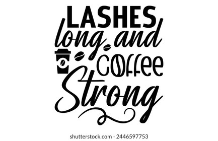 Lashes long and coffee strong-    on white background,Instant Digital Download. Illustration for prints on t-shirt and bags, posters
