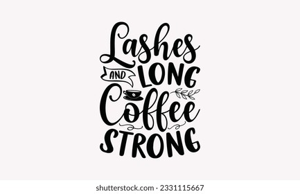 Lashes long and coffee strong - Coffee SVG Design Template, Cheer Quotes, Hand drawn lettering phrase, Isolated on white background.