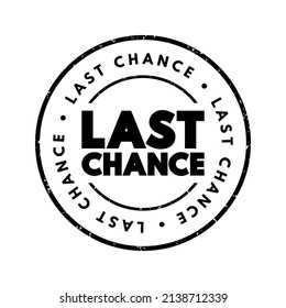 Last Chance - the final opportunity to do something, make a decision, or take action before a situation changes or an opportunity is lost permanently, text concept stamp
