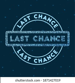 Last chance. Glowing round badge. Network style geometric last chance stamp in space. Vector illustration.