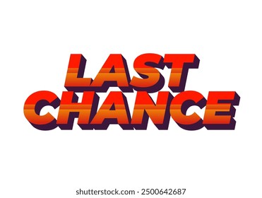 Last chance. Text effect design in 3d style with good colors