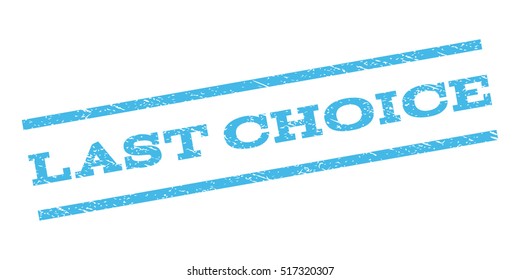 Last Choice watermark stamp. Text caption between parallel lines with grunge design style. Rubber seal stamp with dust texture. Vector light blue color ink imprint on a white background.
