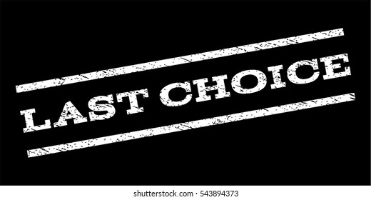Last Choice watermark stamp. Text tag between parallel lines with grunge design style. Rubber seal stamp with dust texture. Vector white color ink imprint on a black background.