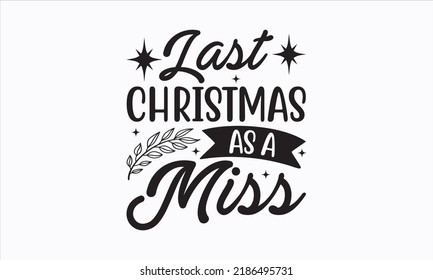 Last Christmas as a miss - Christmas SVG Design. Lettering Vector illustration. Good for scrapbooking, posters, templet,  greeting cards, banners, textiles, T-shirts, and Christmas Quote Design. EPS10