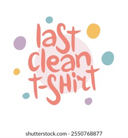 Last Clean T-shirt. Handwritten vector lettering. Unique hand drawn nursery poster. Cute phrases. Ink brush calligraphy. Scandinavian nordic style quote. Poster design, t-shirt print. Illustration art