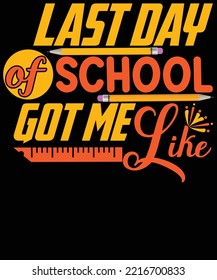 Last day of School Got Me Like typography vector t-shirt design.