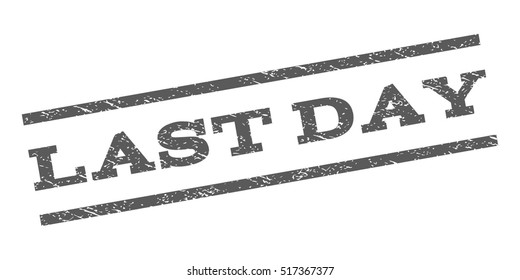 Last Day watermark stamp. Text caption between parallel lines with grunge design style. Rubber seal stamp with dust texture. Vector grey color ink imprint on a white background.