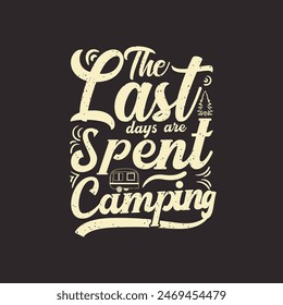 The last days are spent camping camping shirt with typography design, retro vintage, adventure vintage print design