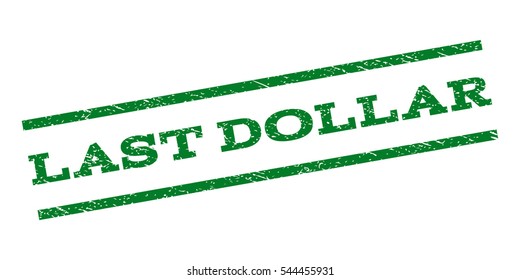 Last Dollar watermark stamp. Text caption between parallel lines with grunge design style. Rubber seal stamp with dirty texture. Vector green color ink imprint on a white background.