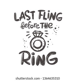 Last fling before the ring. Bachelorette party. Hand-lettering phrase. Vector illustration. Sticker, invitation poster, greeting card, banner, party, motivation print, wedding element