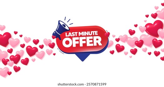 Last minute love banner with 3d hearts. Flying hearts background. Last minute offer banner. Promotion speech bubble. Announcement promo icon. Valentines day greeting card. Vector