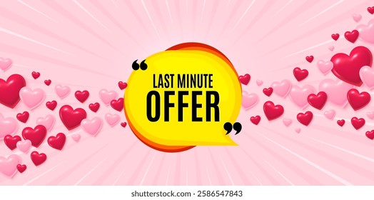 Last minute love banner with 3d hearts. Sunburst flare background. Last minute bubble. Hot offer chat sticker icon. Special deal label. Valentines day greeting card. Vector