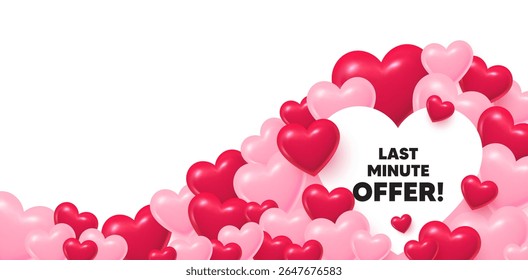 Last minute offer heart shaped bubble. 3d hearts love background. Last minute offer tag. Special price deal sign. Advertising discounts symbol. Valentines day greeting card. Cute 3d hearts. Vector