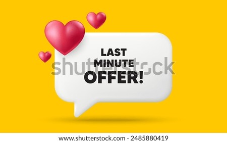 Last minute offer tag. 3d speech bubble banner with hearts. Special price deal sign. Advertising discounts symbol. Last minute offer chat speech message. 3d offer talk box. Vector