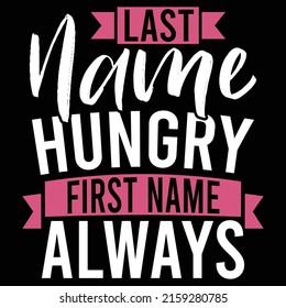 Last Name Hungry First Name Always, Last Name Hungry, Name Always Quote Design