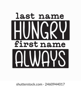 Last Name Hungry First Name Always, Funny Cut File, Kids Shirt, Toddler, Silhouette Cricut Digital File, Funny Kids, Vector Files for Cricut