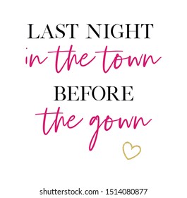 Last night in the town before the gown. Bachelorette party calligraphy invitation card, banner or poster graphic design hand written lettering vector element. 