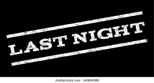 Last Night watermark stamp. Text tag between parallel lines with grunge design style. Rubber seal stamp with scratched texture. Vector white color ink imprint on a black background.