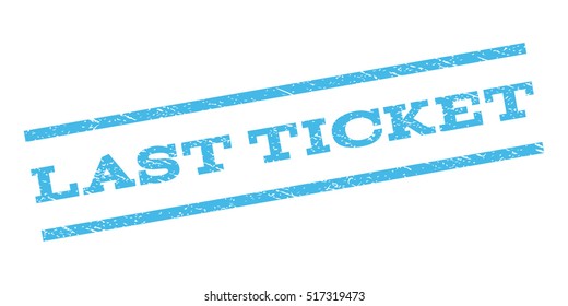 Last Ticket watermark stamp. Text caption between parallel lines with grunge design style. Rubber seal stamp with scratched texture. Vector light blue color ink imprint on a white background.