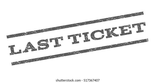 Last Ticket watermark stamp. Text tag between parallel lines with grunge design style. Rubber seal stamp with dust texture. Vector grey color ink imprint on a white background.