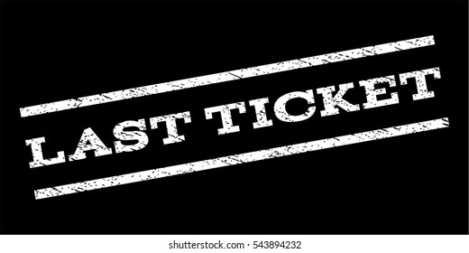 Last Ticket watermark stamp. Text caption between parallel lines with grunge design style. Rubber seal stamp with unclean texture. Vector white color ink imprint on a black background.