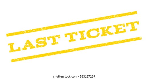 Last Ticket watermark stamp. Text caption between parallel lines with grunge design style. Rubber seal stamp with unclean texture. Vector yellow color ink imprint on a white background.
