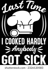 Last time I cooked hardly anybody got sick vector art design, eps file. design file for t-shirt. SVG, EPS cuttable design file