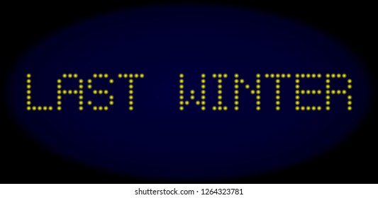 Last Winter title in LED style with round glowing pixels. Vector bright yellow letters forms Last Winter title on a dark blue background. Digital font with circle elements.