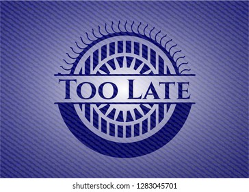 Too Late badge with denim texture