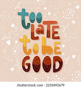 Too late to be good handdrawn lettering slogan with abstract doodle elements. Colourful inspirational vector text design on a beige background.