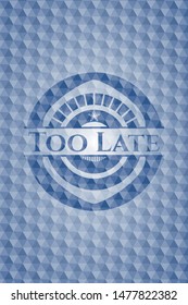 Too Late blue badge with geometric pattern background. Vector Illustration. Detailed.