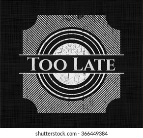 Too Late chalkboard emblem on black board